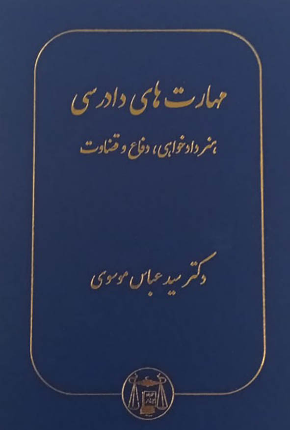 کتاب مهارت های دادرسی هنر دادخواهی دفاع و قضاوت اثر دکتر سید عباس موسوی
